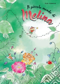 Il piccolo mondo di Melina. Ediz. a colori libro