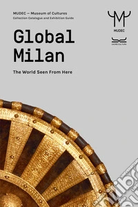 Global Milan. The world seen from here. Guida MUDEC