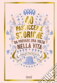 40 pasticcerie storiche. Da provare una volta nella vita libro