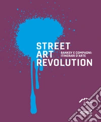 Street art revolution. Banksy e compagni: itinerari d'arte. Ediz. a colori libro