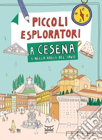 Piccoli esploratori a Cesena e nella Valle del Savio. Ediz. a colori libro