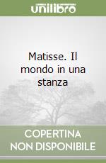 Matisse. Il mondo in una stanza libro