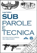 Sub. Parole e tecnica. Piccola enciclopedia del subacqueo libro