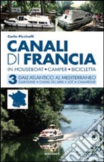 Canali di Francia. In houseboat, camper, bicicletta. Vol. 3: Dall'Atlantico al Mediterraneo libro