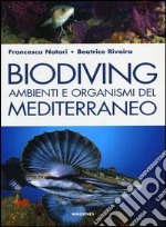 Biodiving. Ambienti e organismi del Mediterraneo. Ediz. illustrata libro