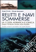 Relitti e navi sommerse. La costa adriatica e ionica dalla Venezia Giulia alla Puglia. Guida ai relitti moderni nei mari italiani. Ediz. illustrata