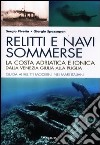 Relitti e navi sommerse. La costa adriatica e ionica dalla Venezia Giulia alla Puglia. Guida ai relitti moderni nei mari italiani. Ediz. illustrata libro