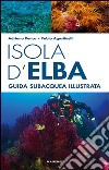 Isola d'Elba. Guida subacquea illustrata libro