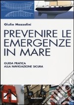 Prevenire le emergenze in mare. Guida pratica alla navigazione sicura libro