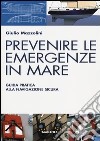 Prevenire le emergenze in mare. Guida pratica alla navigazione sicura libro di Mazzolini Giulio