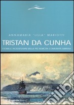 Tristan da Cunha. Storia e vicissitudini della più remota comunità umana libro