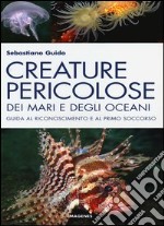 Creature pericolose dei mari e degli oceani. Guida al riconoscimento e al primo soccorso. Ediz. illustrata