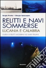 Relitti e navi sommerse. Lucania e Calabria. Guida ai relitti moderni nei mari italiani. Ediz. illustrata