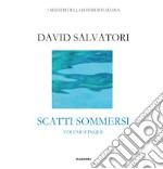 Scatti sommersi. I maestri della fotosub italiana. Ediz. illustrata. Vol. 5: Salvatori David