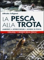 La pesca alla trota. Ambienti, attrezzature, azioni di pesca libro