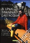 A una spanna dall'acqua. Trent'anni di avventure in gommone e sott'acqua libro