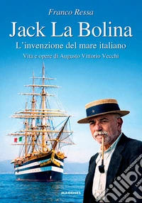 Jack La Bolina. L'invenzione del mare italiano. Vita e opere di Augusto Vittorio Vecchi libro