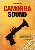 Camorra sound. 'O sistema nella canzone popolare napoletana tra giustificazioni, esaltazioni e condanna libro