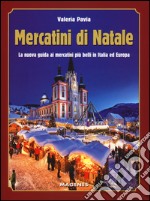 Mercatini di Natale. La nuova guida ai mercatini più belli in Italia ed Europa libro