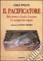 Il pacificatore. Mio nonno e Lucky Luciano. Lo scrigno dei segreti libro