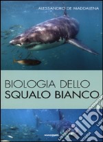 Biologia dello squalo bianco. Ediz. illustrata