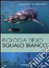 Biologia dello squalo bianco. Ediz. illustrata libro di De Maddalena Alessandro