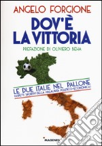 Dov'è la vittoria. Le due Italie nel pallone. Aspetti sportivi della malaunità politico-economica libro