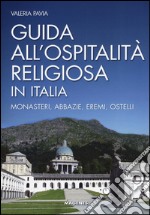 Guida all'ospitalità religiosa in Italia. Monasteri, abbazie, eremi, ostelli libro