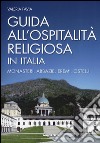 Guida all'ospitalità religiosa in Italia. Monasteri, abbazie, eremi, ostelli libro