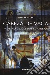 Cabeza de Vaca paladino degli indiani d'America libro di Foggini Beppe