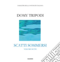 Domy Tripodi. Scatti sommersi sette. Ediz. a colori