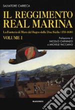 Il Reggimento Real Marina. Vol. 1: La Fanteria di mare del Regno delle Due Sicilie (1735-1830) libro