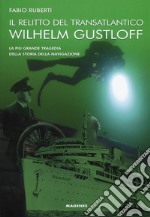 Il relitto del transatlantico Wilhelm Gustloff. La più grande tragedia della storia della comunicazione libro