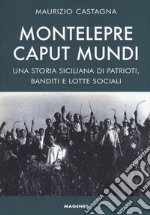 Montelepre caput mundi. Una storia siciliana di patrioti, banditi e lotte sociali libro