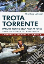 Trota torrente. Manuale tecnico della pesca al tocco. Aspetti, caratteristiche, azioni di pesca libro