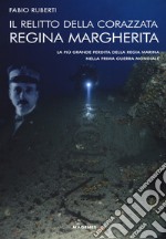 Il relitto della corazzata Regina Margherita. La più grande perdita della Regia Marina nella prima guerra mondiale libro