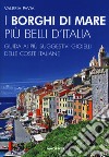 I borghi di mare più belli d'Italia. Guida ai più suggestivi gioielli delle coste italiane. Nuova ediz. libro di Pavia Valeria