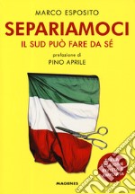 Separiamoci. Il Sud può fare da sé. Ediz. ampliata libro