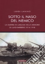 Sotto il naso del nemico. La guerra in laguna nelle memorie di Luigi Barberis 1914-1918 libro