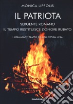 Il patriota. Sergente romano. Il tempo restituisce l'onore rubato libro