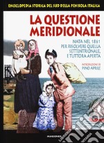 La questione meridionale. Nata nel 1861 per risolvere quella settentrionale, e tuttora aperta. Enciclopedia storica del Sud della penisola italica libro