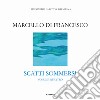 Scatti sommersi. I maestri della fotosub italiana. Ediz. illustrata. Vol. 4: Marcello Di Francesco libro