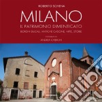 Milano. Il patrimonio dimenticato. Borghi ducali, antiche cascine, arte, storie. Ediz. illustrata