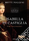 Isabella di Castiglia. Perfida o santa? libro
