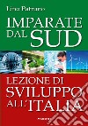 Imparate dal Sud. Lezione di sviluppo all'Italia libro di Patruno Lino