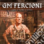 GM Fercioni. L'arte, il teatro, il tattoo. Ediz. illustrata