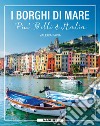 I borghi di mare più belli d'Italia libro di Pavia Valeria