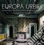 Europa Urbex. Viaggio nei più suggestivi luoghi abbandonati d'Europa. Ediz. illustrata libro