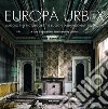 Europa Urbex. Viaggio nei più suggestivi luoghi abbandonati d'Europa. Ediz. illustrata libro