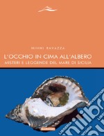 L'occhio in cima all'albero. Misteri e leggende del mare di Sicilia libro